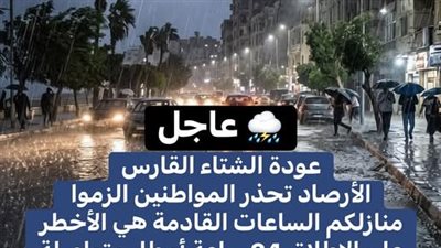 عودة الشتاء القارس الأرصاد تحذر المواطنين الزموا منازلكم الساعات القادمة هى الأخطر على الإطلاق 24 ساعة أمطار متواصلة و عاصفة قوية جدا قادمة خصوصا فى هذه المناطق